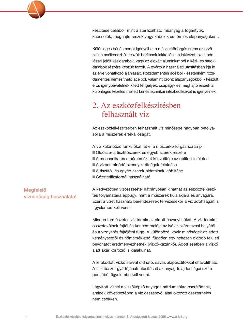 sarokdarabok részére készült tartók. A gyártó a használati utasításban írja le az erre vonatkozó ajánlásait.