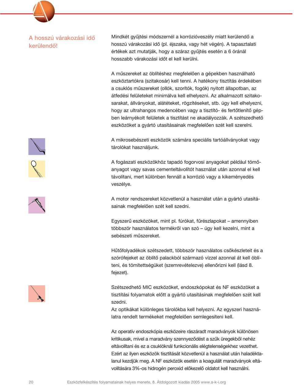 A mûszereket az öblítéshez megfelelôen a gépekben használható eszköztartókra (szitakosár) kell tenni.