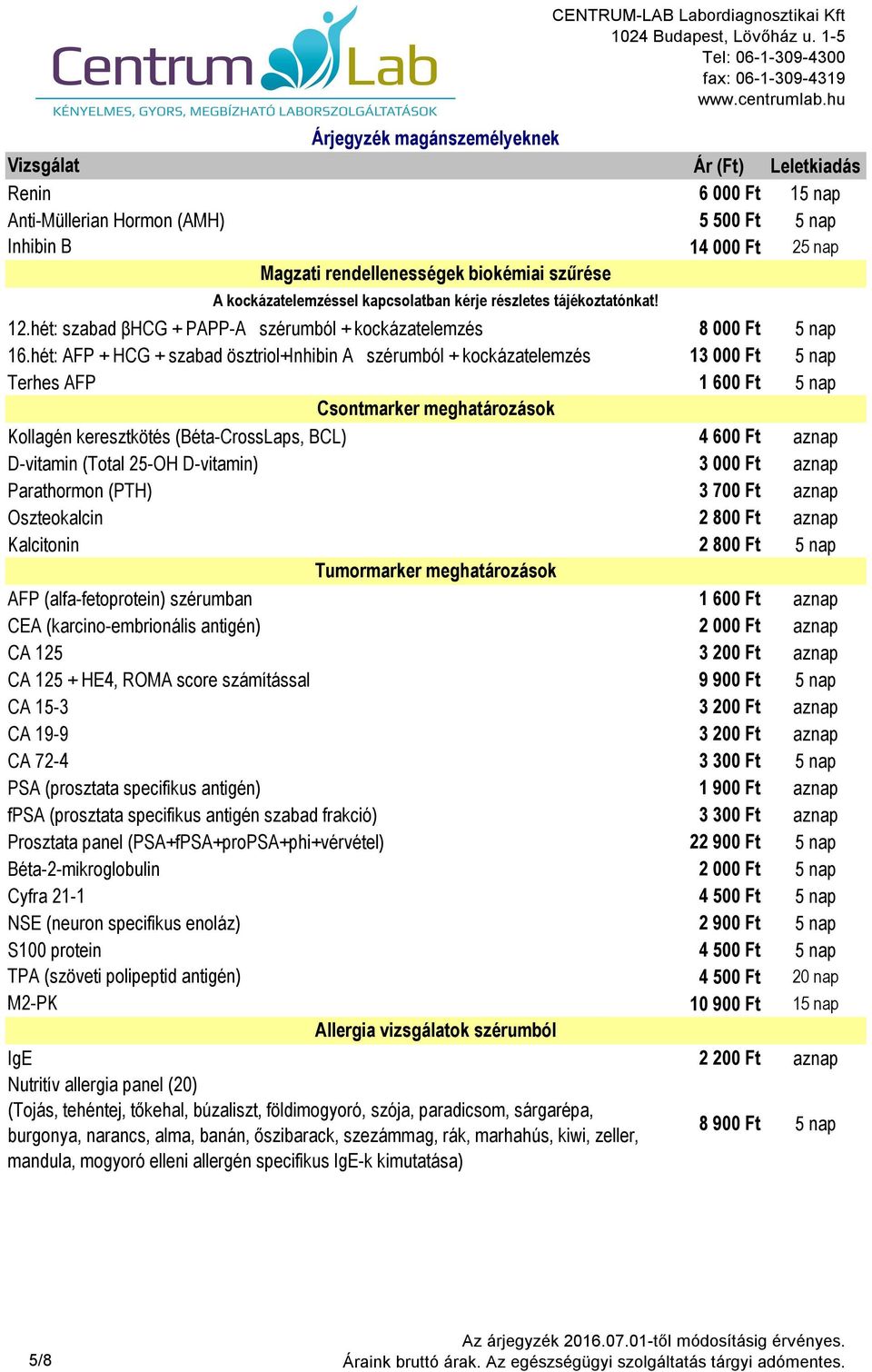 hét: AFP + HCG + szabad ösztriol+inhibin A szérumból + kockázatelemzés 13 000 Ft 5 nap Terhes AFP 1 600 Ft 5 nap Csontmarker meghatározások Kollagén keresztkötés (Béta-CrossLaps, BCL) 4 600 Ft aznap