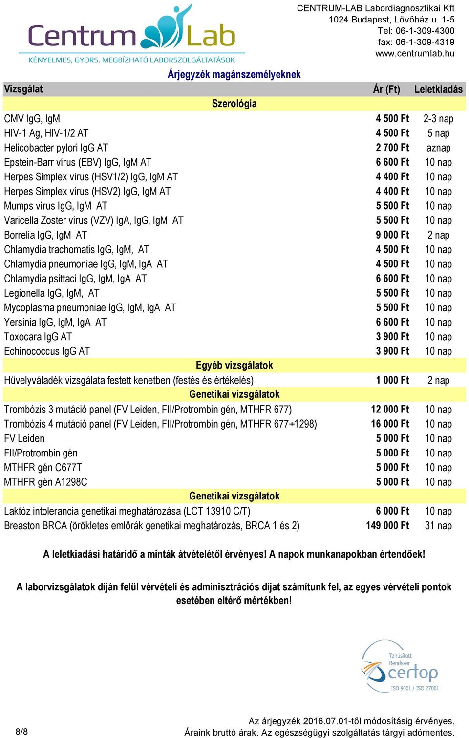 Borrelia IgG, IgM AT 9 000 Ft 2 nap Chlamydia trachomatis IgG, IgM, AT 4 500 Ft 10 nap Chlamydia pneumoniae IgG, IgM, IgA AT 4 500 Ft 10 nap Chlamydia psittaci IgG, IgM, IgA AT 6 600 Ft 10 nap