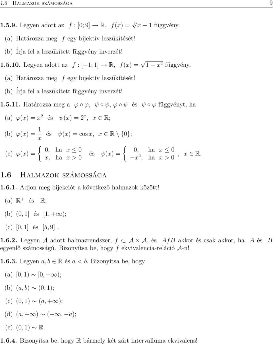 Határozza meg a ϕ ϕ, ψ ψ, ϕ ψ és ψ ϕ függvényt, ha a) ϕx) = x és ψx) = x, x R; b) ϕx) = 1 x és ψx) = cos x, x R \ {0}; c) ϕx) = { 0, ha x 0 x, ha x > 0 és ψx) = { 0, ha x 0 x, ha x > 0, x R. 1.6 Halmazok számossága 1.