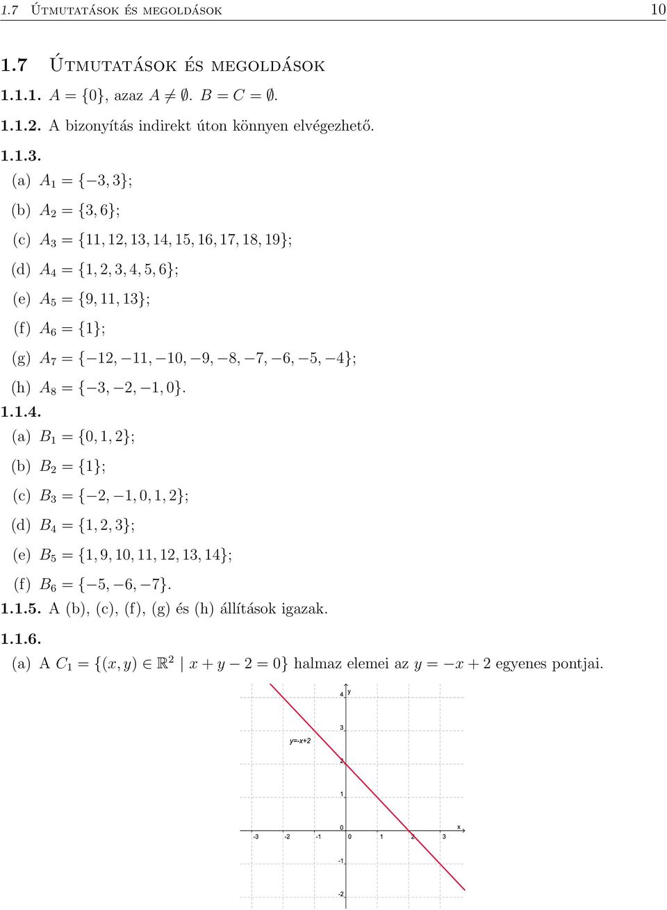 11, 10, 9, 8, 7, 6, 5, 4}; h) A 8 = { 3,, 1, 0}. 1.1.4. a) B 1 = {0, 1, }; b) B = {1}; c) B 3 = {, 1, 0, 1, }; d) B 4 = {1,, 3}; e) B 5 = {1, 9, 10, 11, 1, 13, 14}; f) B 6 = { 5, 6, 7}.