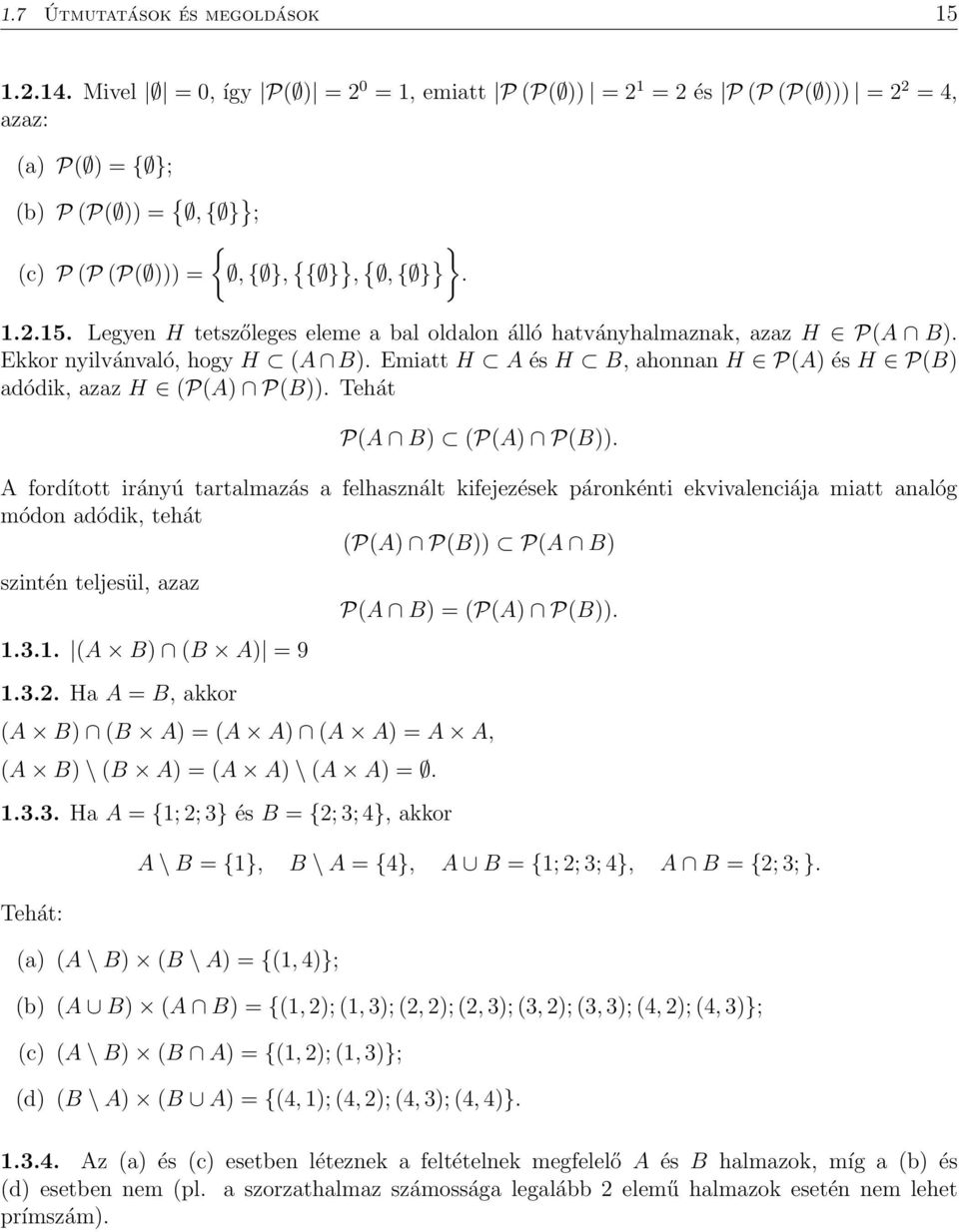 A fordított irányú tartalmazás a felhasznált kifejezések páronkénti ekvivalenciája miatt analóg módon adódik, tehát PA) PB)) PA B) szintén teljesül, azaz 1.3.1. A B) B A) = 9 1.3.. Ha A = B, akkor PA B) = PA) PB)).