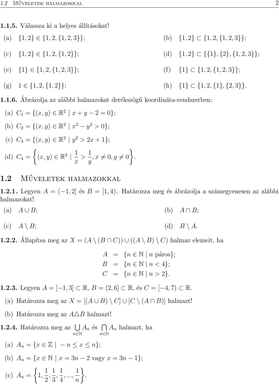 Ábrázolja az alábbi halmazokat derékszögű koordináta-rendszerben: a) C 1 = {x, y) R x + y = 0}; b) C = {x, y) R x y > 0}; c) C 3 = {x, y) R y > x + 1}; d) C 4 = {x, y) R 1x > 1y }, x 0, y 0. 1. Műveletek halmazokkal 1.