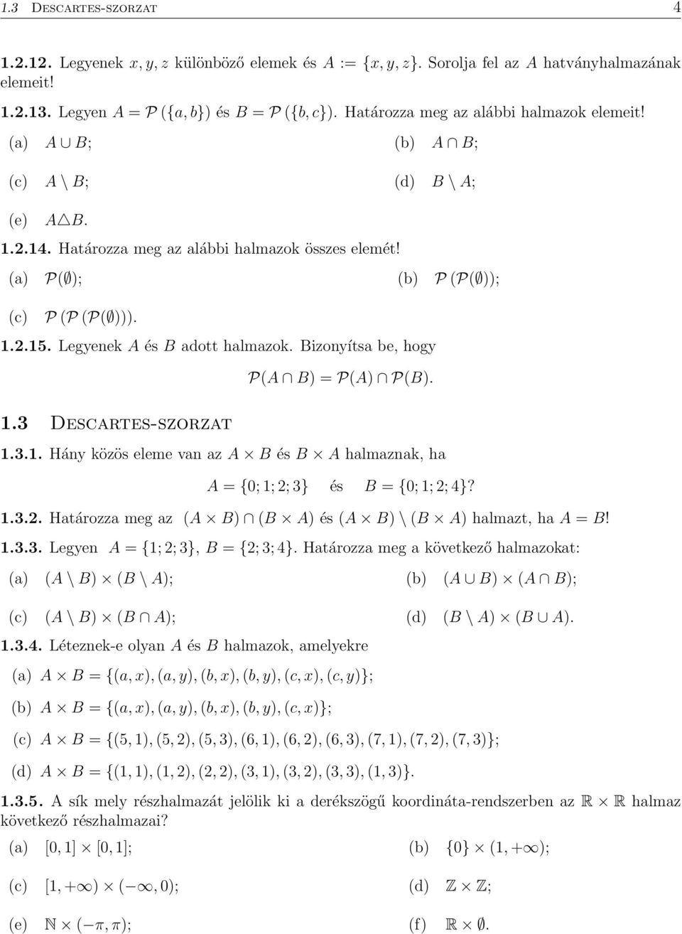 Legyenek A és B adott halmazok. Bizonyítsa be, hogy 1.3 Descartes-szorzat PA B) = PA) PB). 1.3.1. Hány közös eleme van az A B és B A halmaznak, ha A = {0; 1; ; 3} és B = {0; 1; ; 4}? 1.3.. Határozza meg az A B) B A) és A B) \ B A) halmazt, ha A = B!