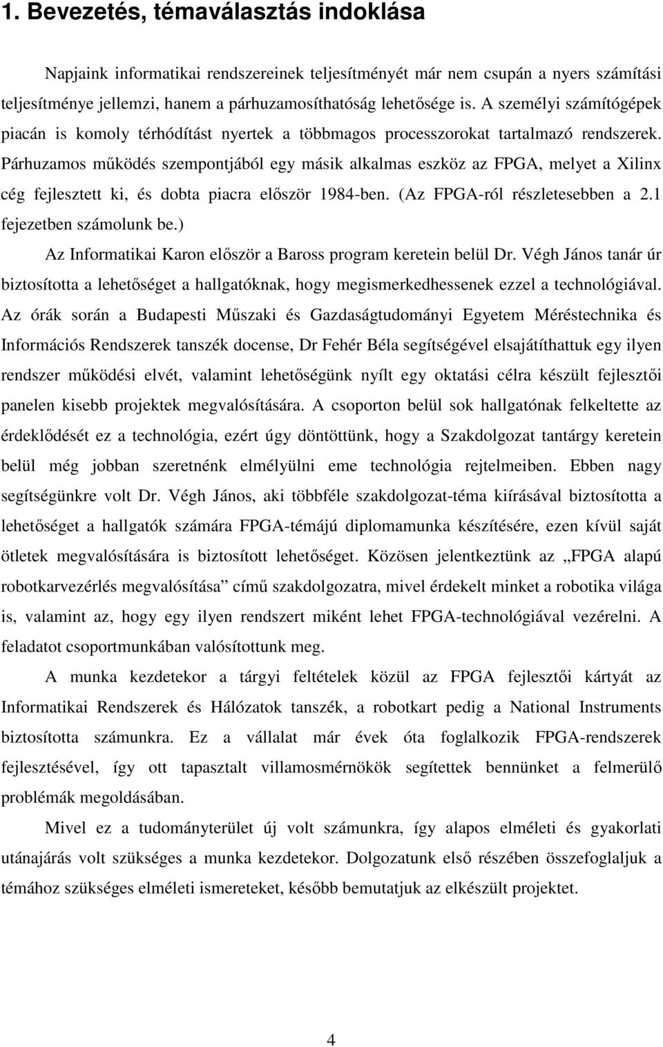 Párhuzamos működés szempontjából egy másik alkalmas eszköz az FPGA, melyet a Xilinx cég fejlesztett ki, és dobta piacra először 1984-ben. (Az FPGA-ról részletesebben a 2.1 fejezetben számolunk be.