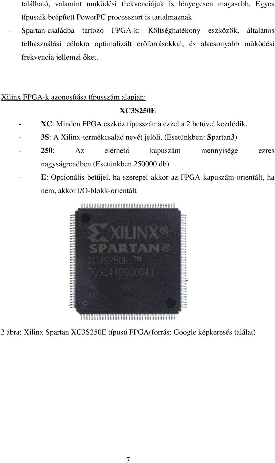 Xilinx FPGA-k azonosítása típusszám alapján: XC3S250E - XC: Minden FPGA eszköz típusszáma ezzel a 2 betűvel kezdődik. - 3S: A Xilinx-termékcsalád nevét jelöli.