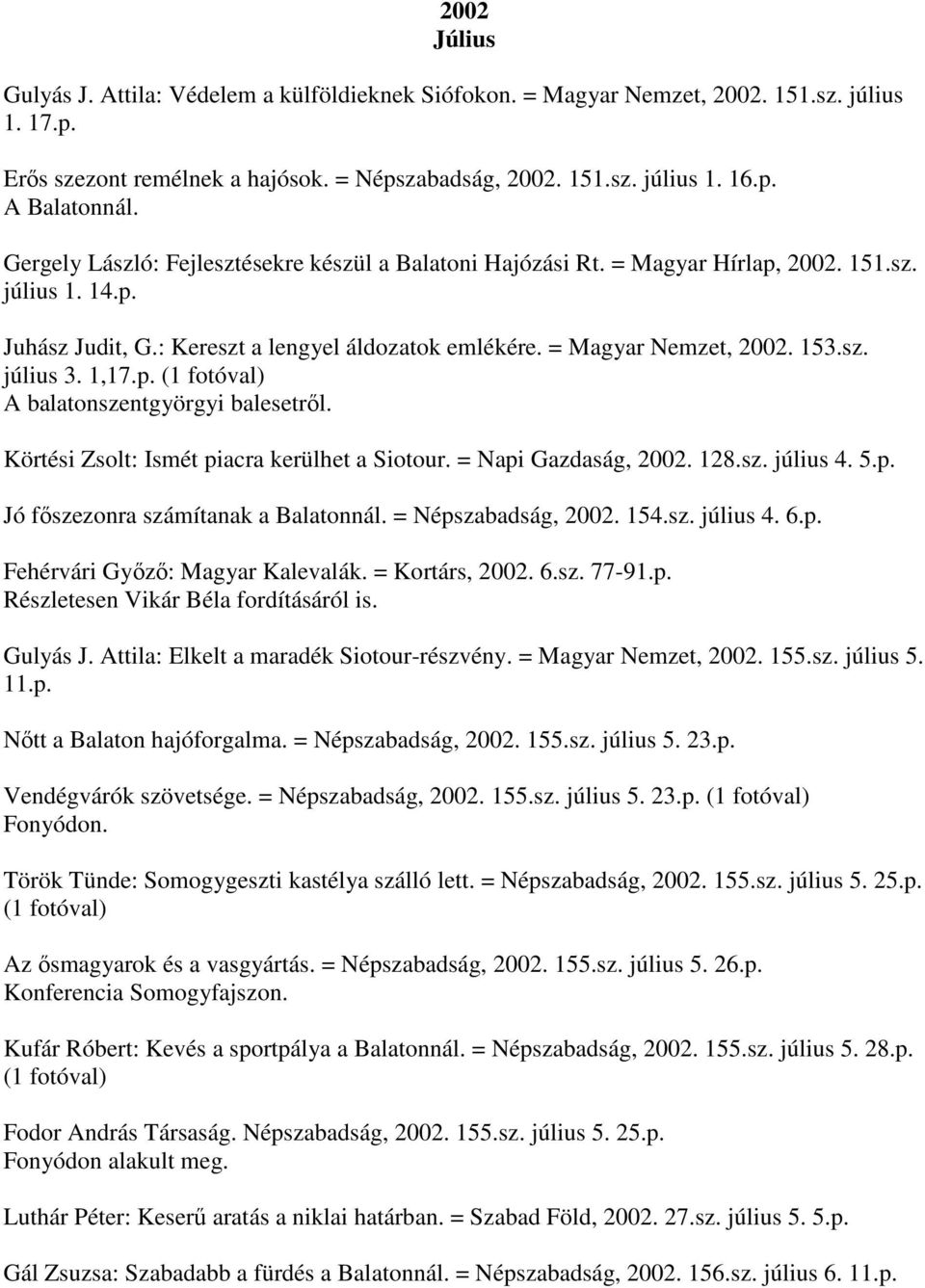 1,17.p. A balatonszentgyörgyi balesetről. Körtési Zsolt: Ismét piacra kerülhet a Siotour. = Napi Gazdaság, 2002. 128.sz. július 4. 5.p. Jó főszezonra számítanak a Balatonnál. = Népszabadság, 2002.