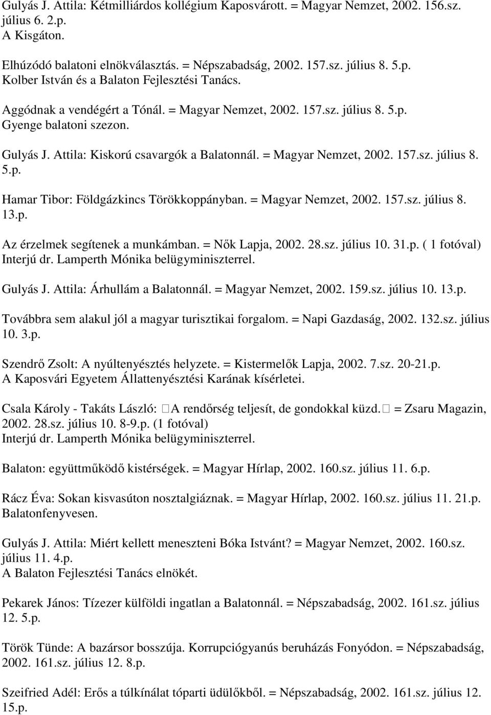 = Magyar Nemzet, 2002. 157.sz. július 8. 13.p. Az érzelmek segítenek a munkámban. = Nők Lapja, 2002. 28.sz. július 10. 31.p. ( 1 Interjú dr. Lamperth Mónika belügyminiszterrel. Gulyás J.