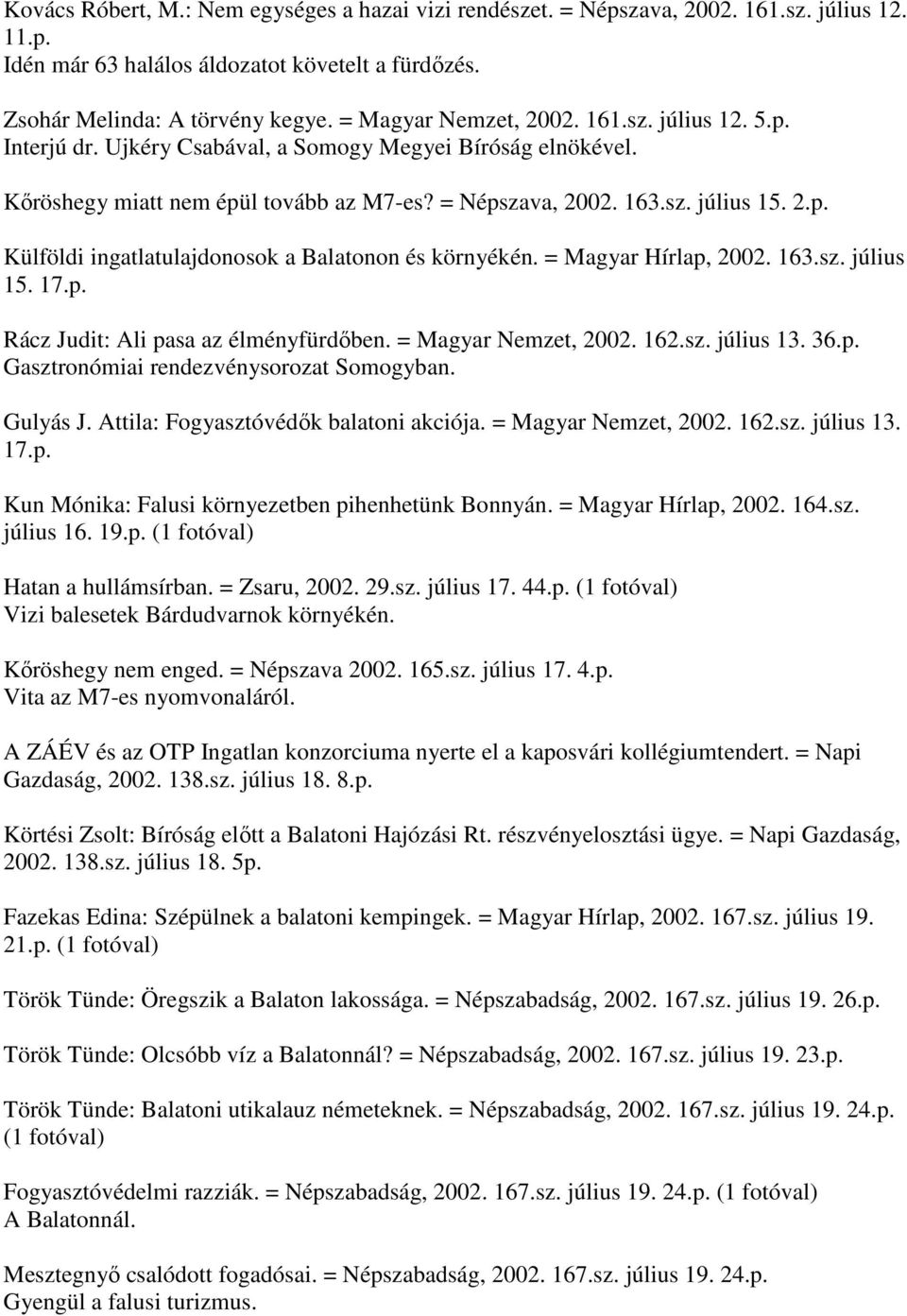 = Magyar Hírlap, 2002. 163.sz. július 15. 17.p. Rácz Judit: Ali pasa az élményfürdőben. = Magyar Nemzet, 2002. 162.sz. július 13. 36.p. Gasztronómiai rendezvénysorozat Somogyban. Gulyás J.