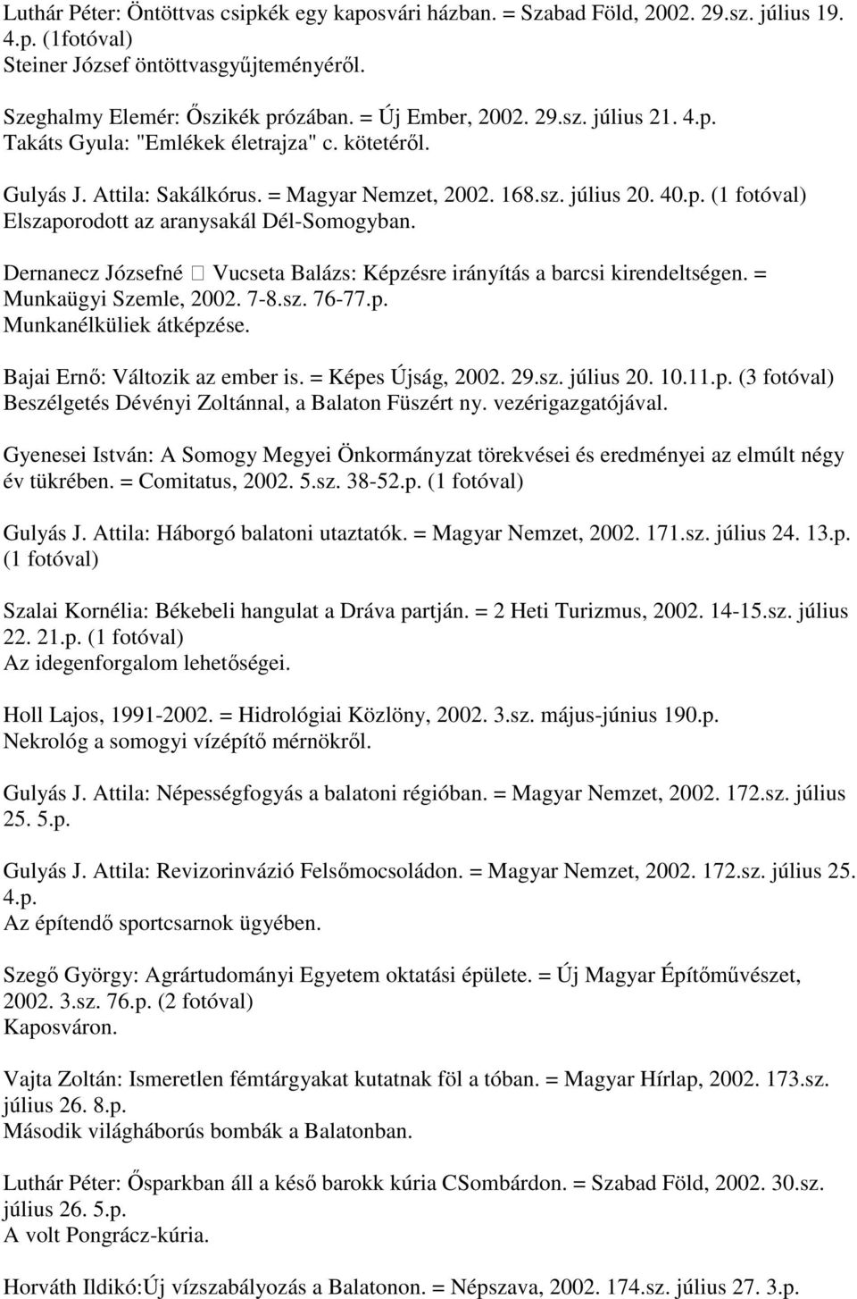 Dernanecz Józsefné Vucseta Balázs: Képzésre irányítás a barcsi kirendeltségen. = Munkaügyi Szemle, 2002. 7-8.sz. 76-77.p. Munkanélküliek átképzése. Bajai Ernő: Változik az ember is.