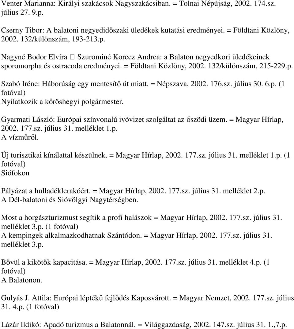 = Népszava, 2002. 176.sz. július 30. 6.p. (1 Nyilatkozik a kőröshegyi polgármester. Gyarmati László: Európai színvonalú ivóvizet szolgáltat az őszödi üzem. = Magyar Hírlap, 2002. 177.sz. július 31.