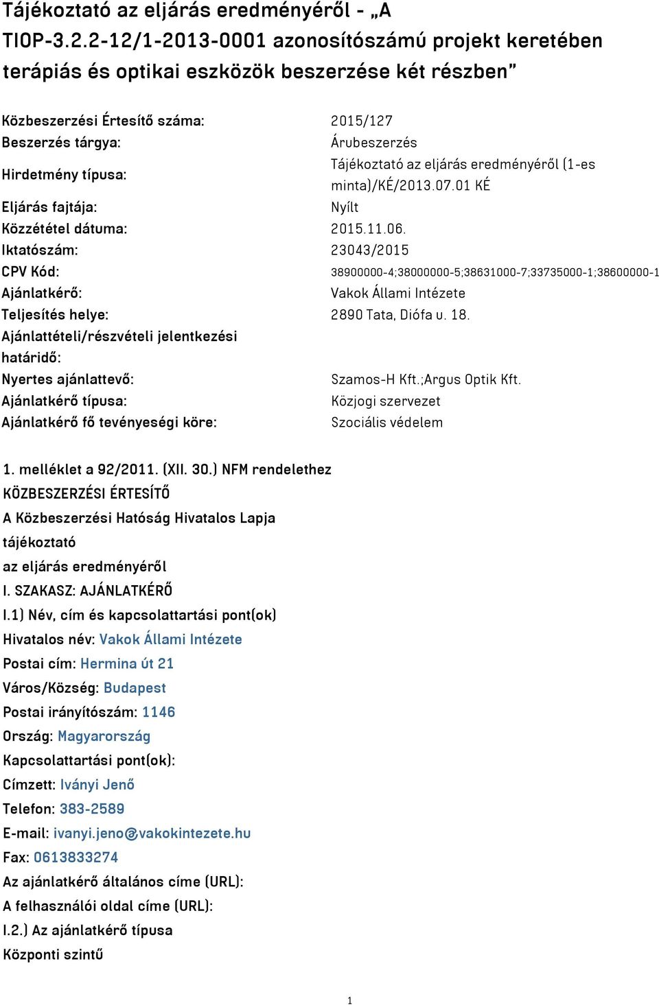 Tájékoztató az eljárás eredményéről (1-es minta)/ké/2013.07.01 KÉ Eljárás fajtája: Nyílt Közzététel dátuma: 2015.11.06.