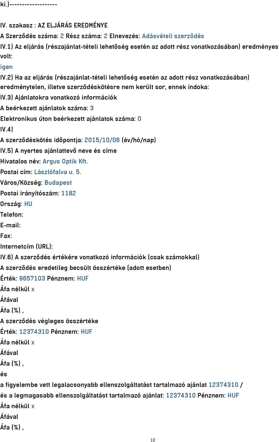 2) Ha az eljárás (részajánlat-tételi lehetőség esetén az adott rész vonatkozásában) eredménytelen, illetve szerződéskötésre nem került sor, ennek indoka: IV.