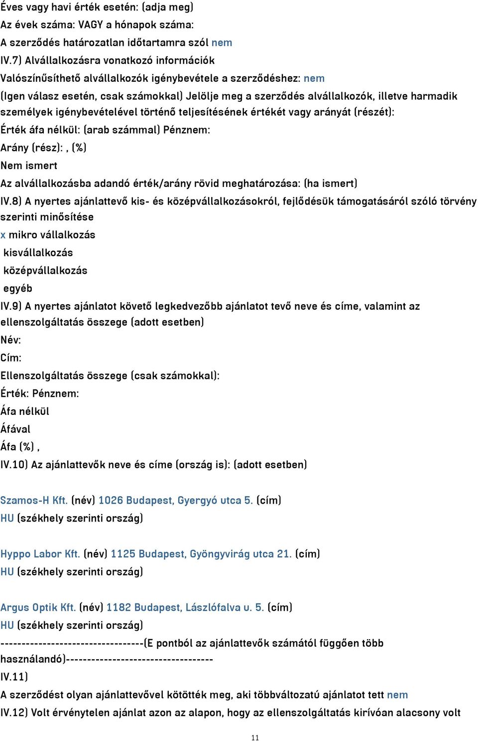 személyek igénybevételével történő teljesítésének értékét vagy arányát (részét): Érték áfa nélkül: (arab számmal) Pénznem: Arány (rész):, (%) Nem ismert Az alvállalkozásba adandó érték/arány rövid
