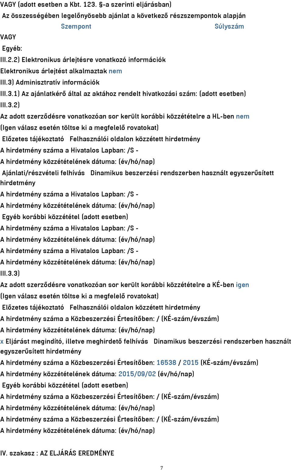 (Igen válasz esetén töltse ki a megfelelő rovatokat) Előzetes tájékoztató Felhasználói oldalon közzétett hirdetmény A hirdetmény száma a Hivatalos Lapban: /S - Ajánlati/részvételi felhívás Dinamikus