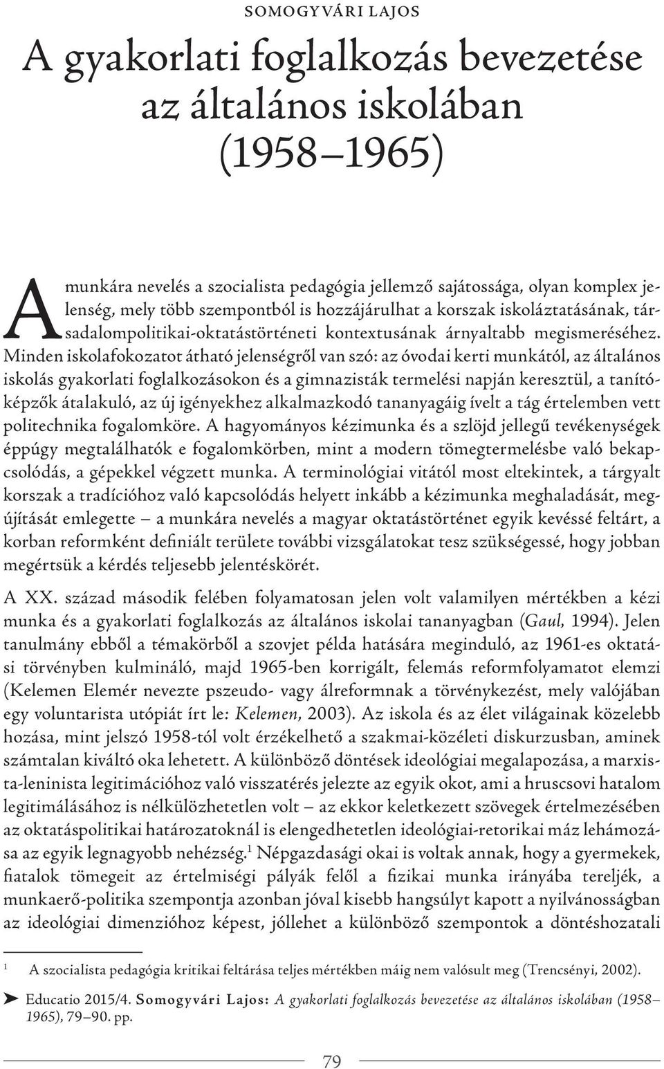Minden iskolafokozatot átható jelenségről van szó: az óvodai kerti munkától, az általános iskolás gyakorlati foglalkozásokon és a gimnazisták termelési napján keresztül, a tanítóképzők átalakuló, az
