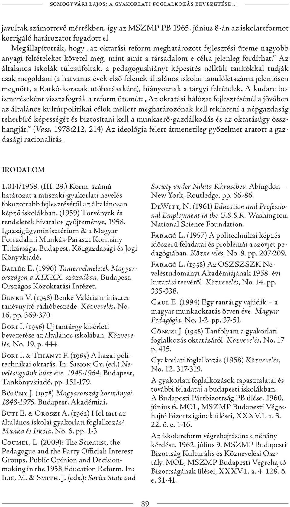 Az általános iskolák túlzsúfoltak, a pedagógushiányt képesítés nélküli tanítókkal tudják csak megoldani (a hatvanas évek első felének általános iskolai tanulólétszáma jelentősen megnőtt, a