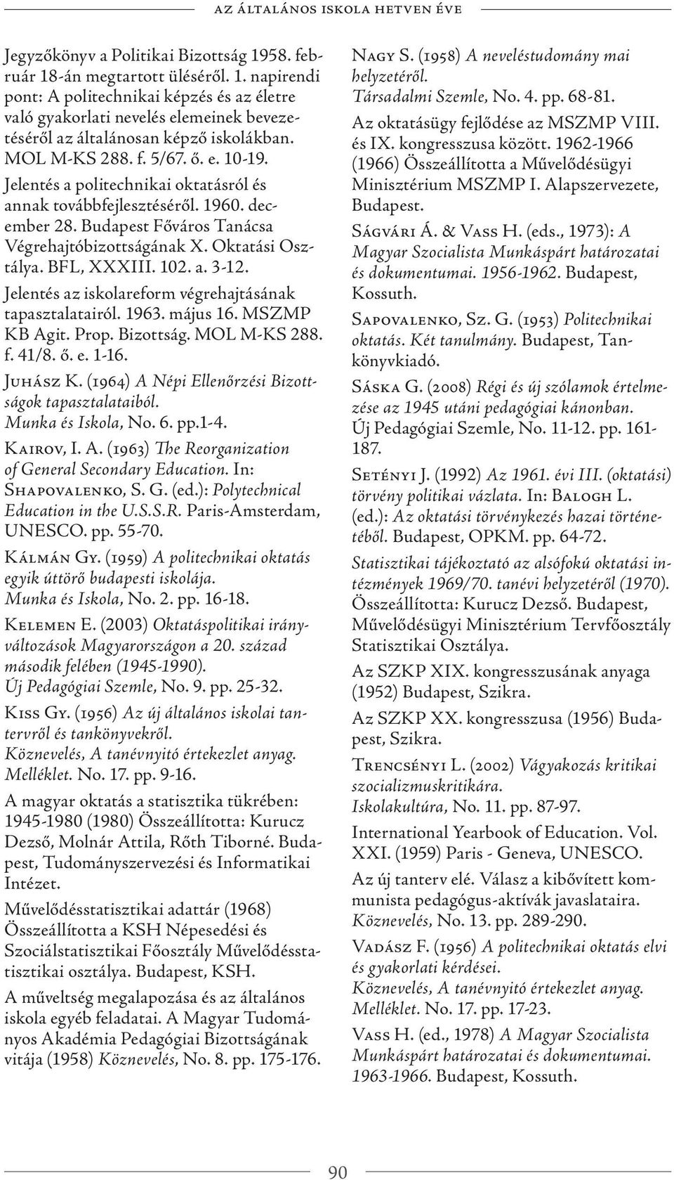 BFL, XXXIII. 102. a. 3-12. Jelentés az iskolareform végrehajtásának tapasztalatairól. 1963. május 16. MSZMP KB Agit. Prop. Bizottság. MOL M-KS 288. f. 41/8. ő. e. 1-16. Juhász K.