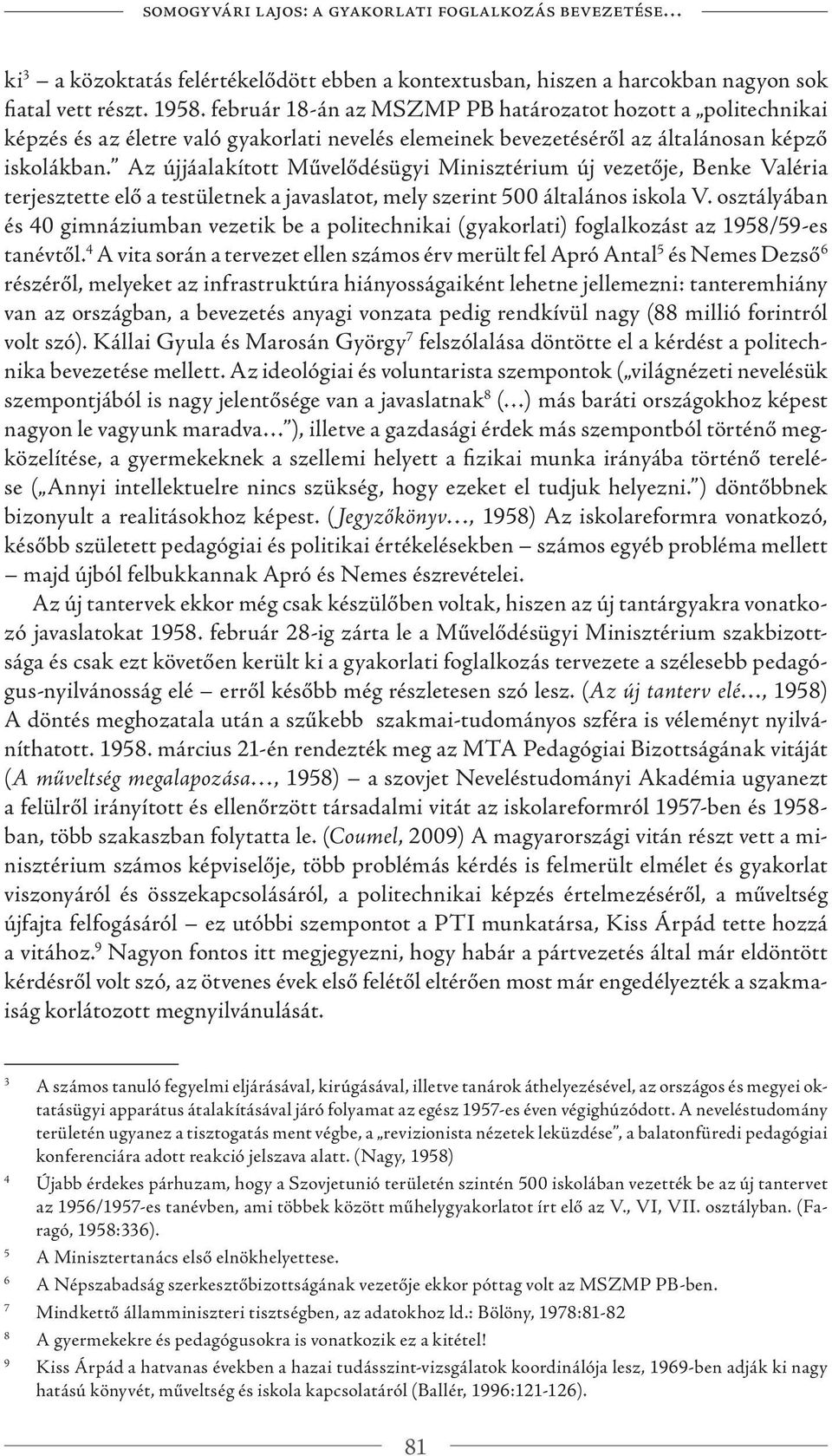 Az újjáalakított Művelődésügyi Minisztérium új vezetője, Benke Valéria terjesztette elő a testületnek a javaslatot, mely szerint 500 általános iskola V.