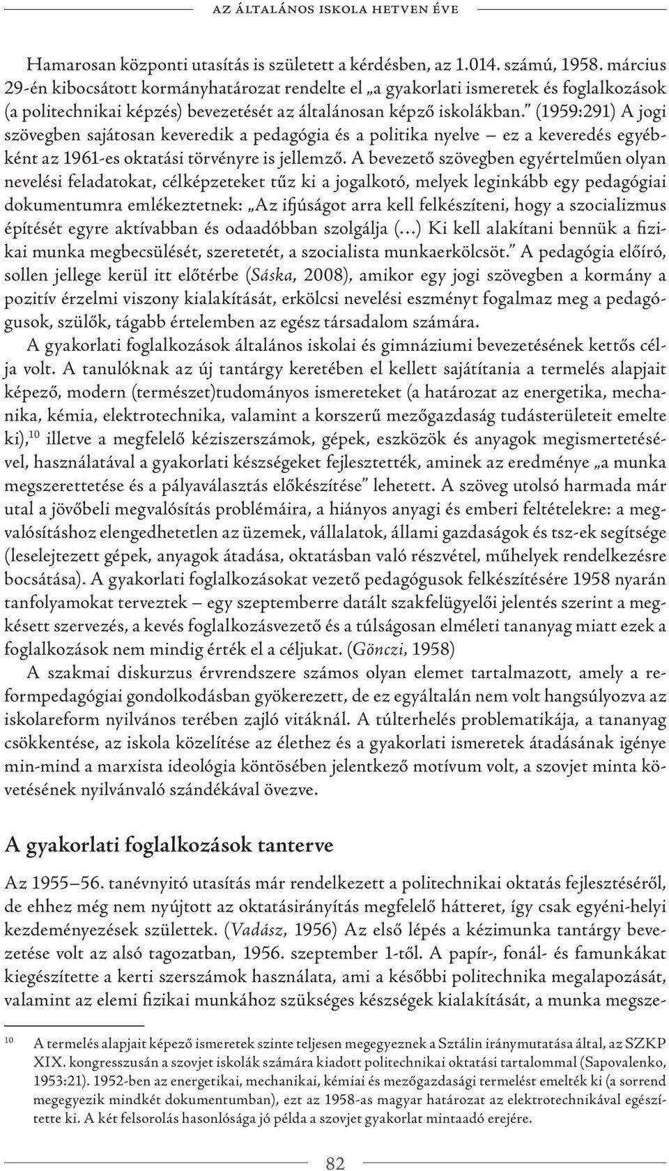 (1959:291) A jogi szövegben sajátosan keveredik a pedagógia és a politika nyelve ez a keveredés egyébként az 1961-es oktatási törvényre is jellemző.