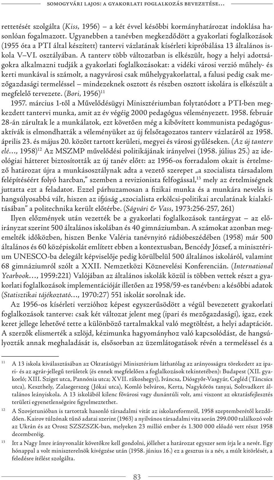 A tanterv több változatban is elkészült, hogy a helyi adottságokra alkalmazni tudják a gyakorlati foglalkozásokat: a vidéki városi verzió műhely- és kerti munkával is számolt, a nagyvárosi csak