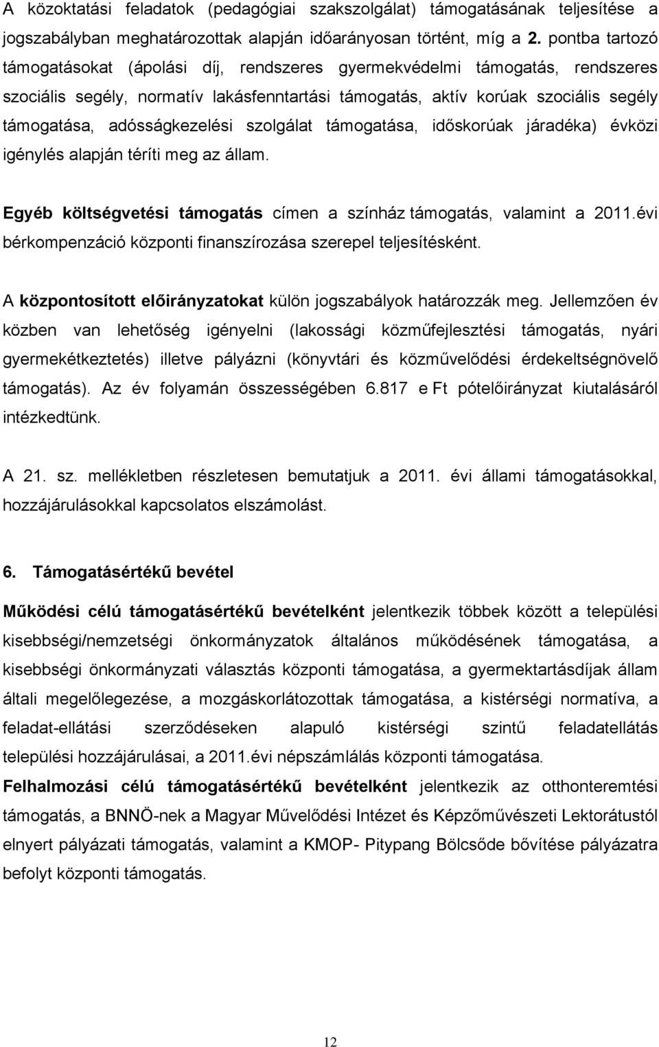 adósságkezelési szolgálat támogatása, időskorúak járadéka) évközi igénylés alapján téríti meg az állam. Egyéb költségvetési támogatás címen a színház támogatás, valamint a 2011.