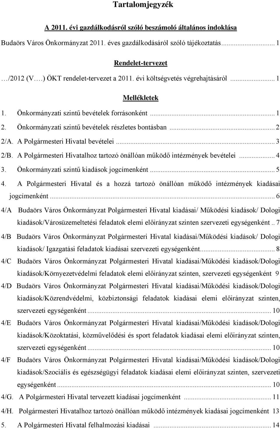 A Polgármesteri Hivatal bevételei... 3 2/B. A Polgármesteri Hivatalhoz tartozó önállóan működő intézmények bevételei... 4 3. Önkormányzati szintű kiadások jogcímenként... 5 4.