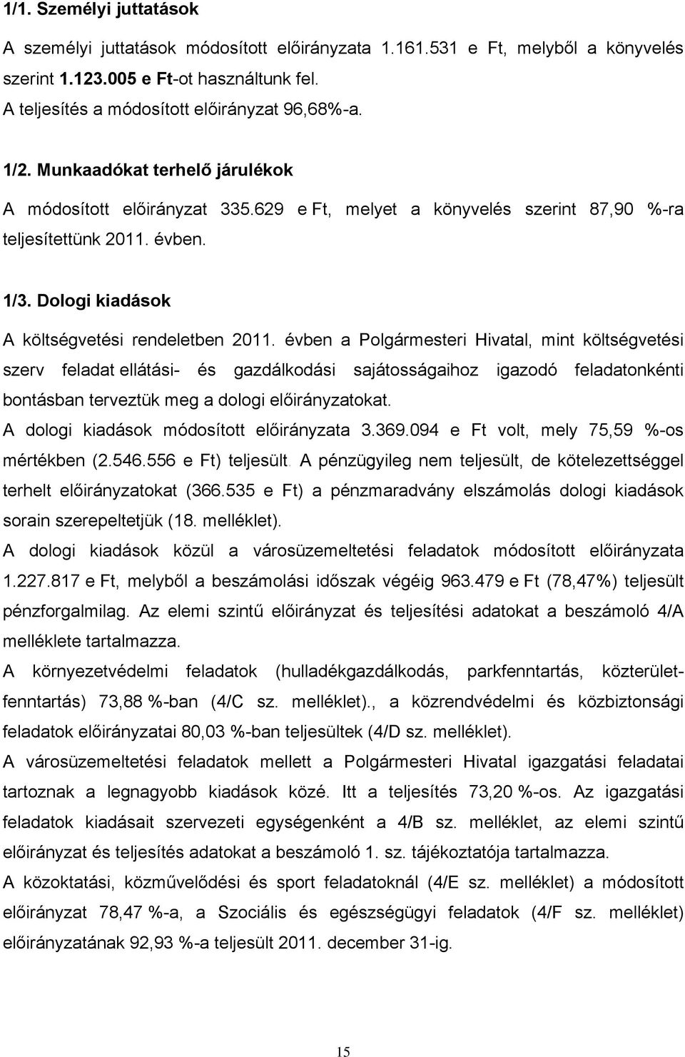 évben a Polgármesteri Hivatal, mint költségvetési szerv feladat ellátási- és gazdálkodási sajátosságaihoz igazodó feladatonkénti bontásban terveztük meg a dologi előirányzatokat.