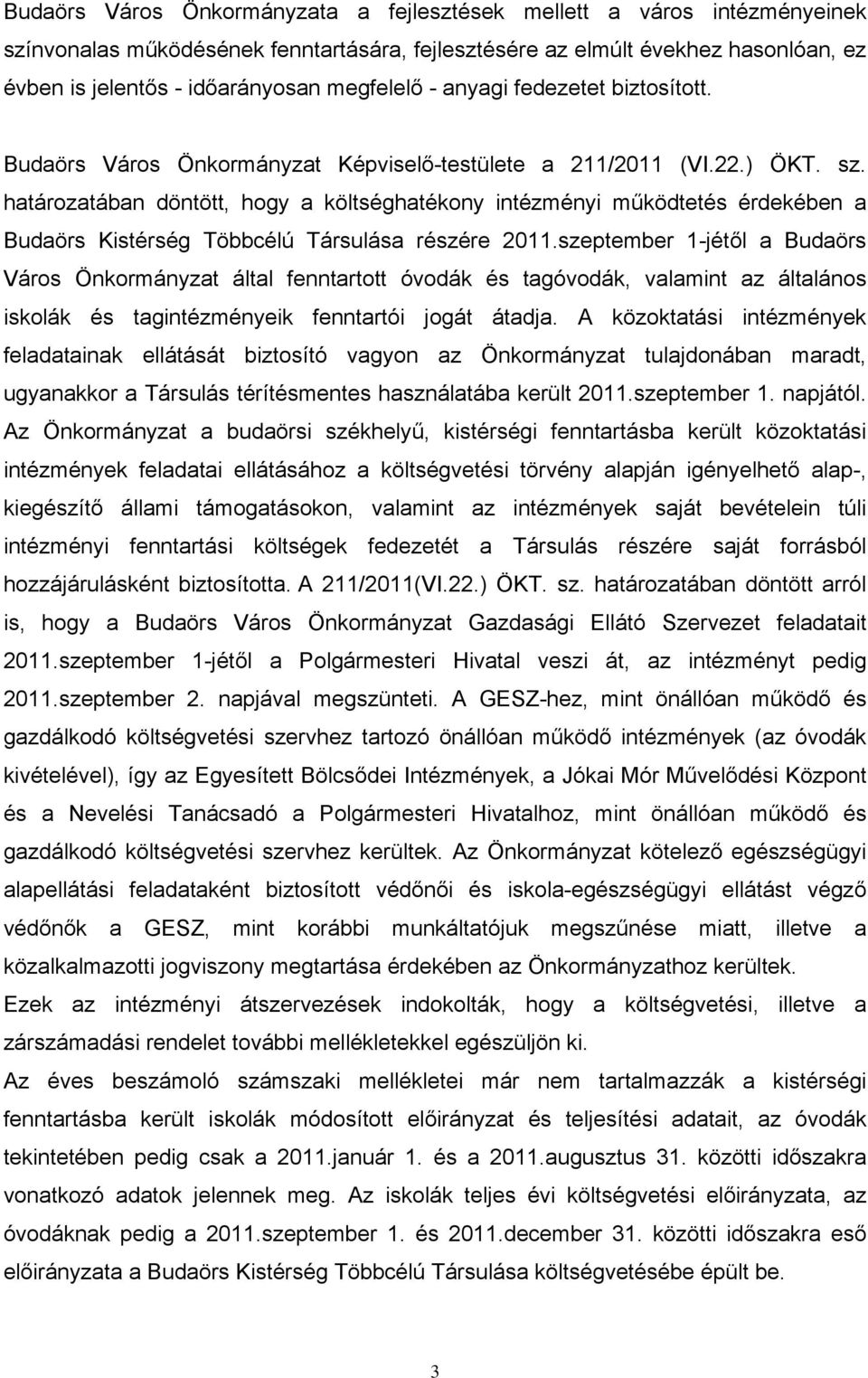 határozatában döntött, hogy a költséghatékony intézményi működtetés érdekében a Budaörs Kistérség Többcélú Társulása részére 2011.