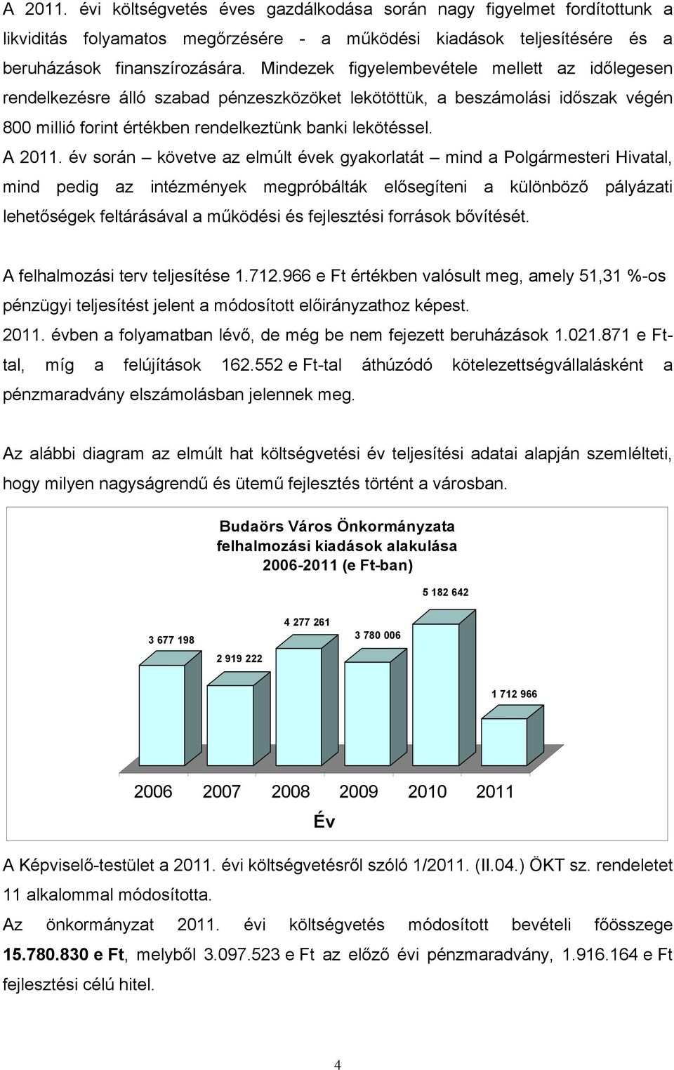 év során követve az elmúlt évek gyakorlatát mind a Polgármesteri Hivatal, mind pedig az intézmények megpróbálták elősegíteni a különböző pályázati lehetőségek feltárásával a működési és fejlesztési