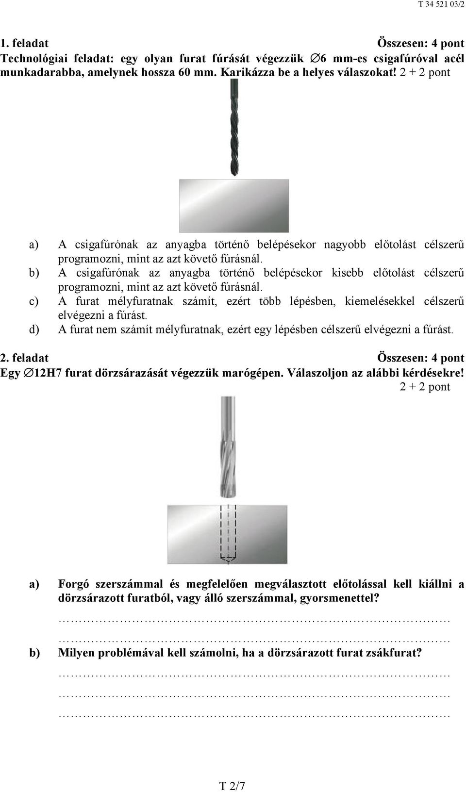 b) A csigafúrónak az anyagba történő belépésekor kisebb előtolást célszerű programozni, mint az azt követő fúrásnál.