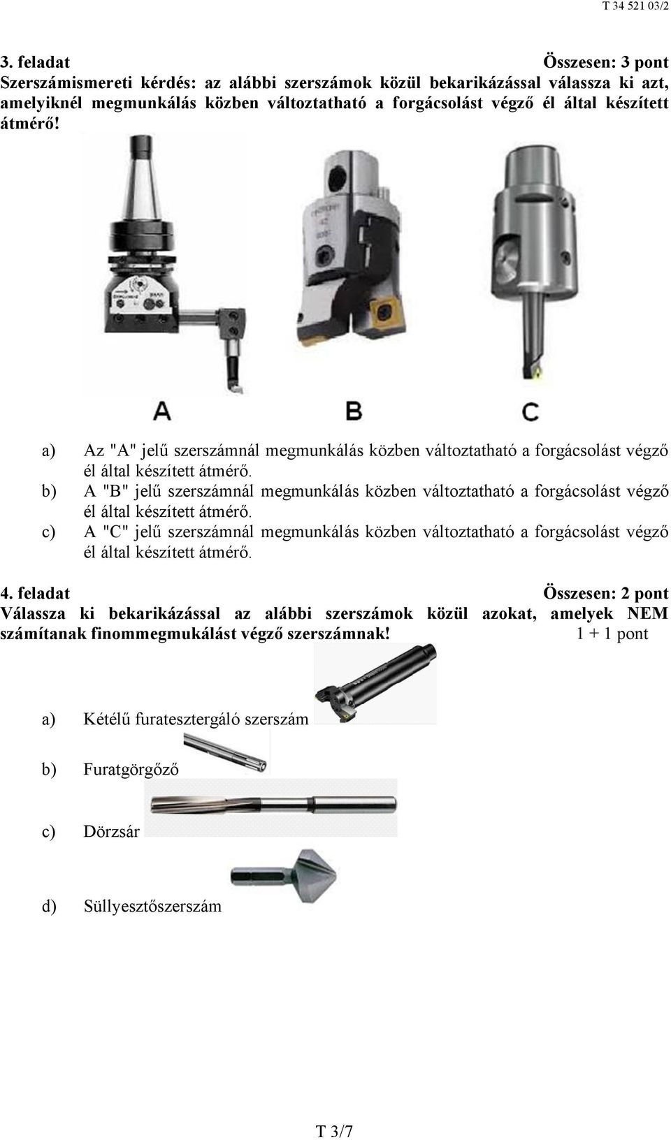 b) A "B" jelű szerszámnál megmunkálás közben változtatható a forgácsolást végző él által készített átmérő.