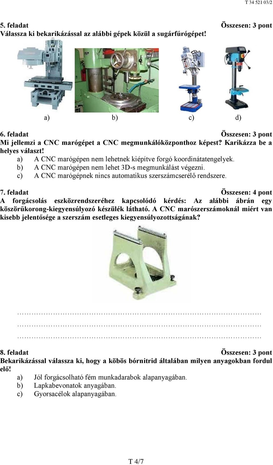 c) A CNC marógépnek nincs automatikus szerszámcserélő rendszere. 7.