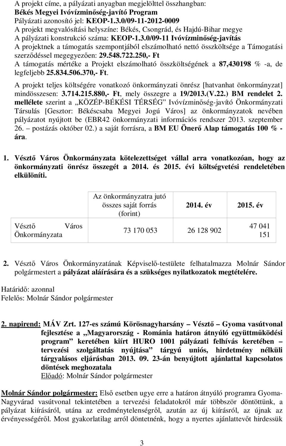 0/09-11 Ivóvízminőség-javítás A projektnek a támogatás szempontjából elszámolható nettó összköltsége a Támogatási szerződéssel megegyezően: 29.548.722.