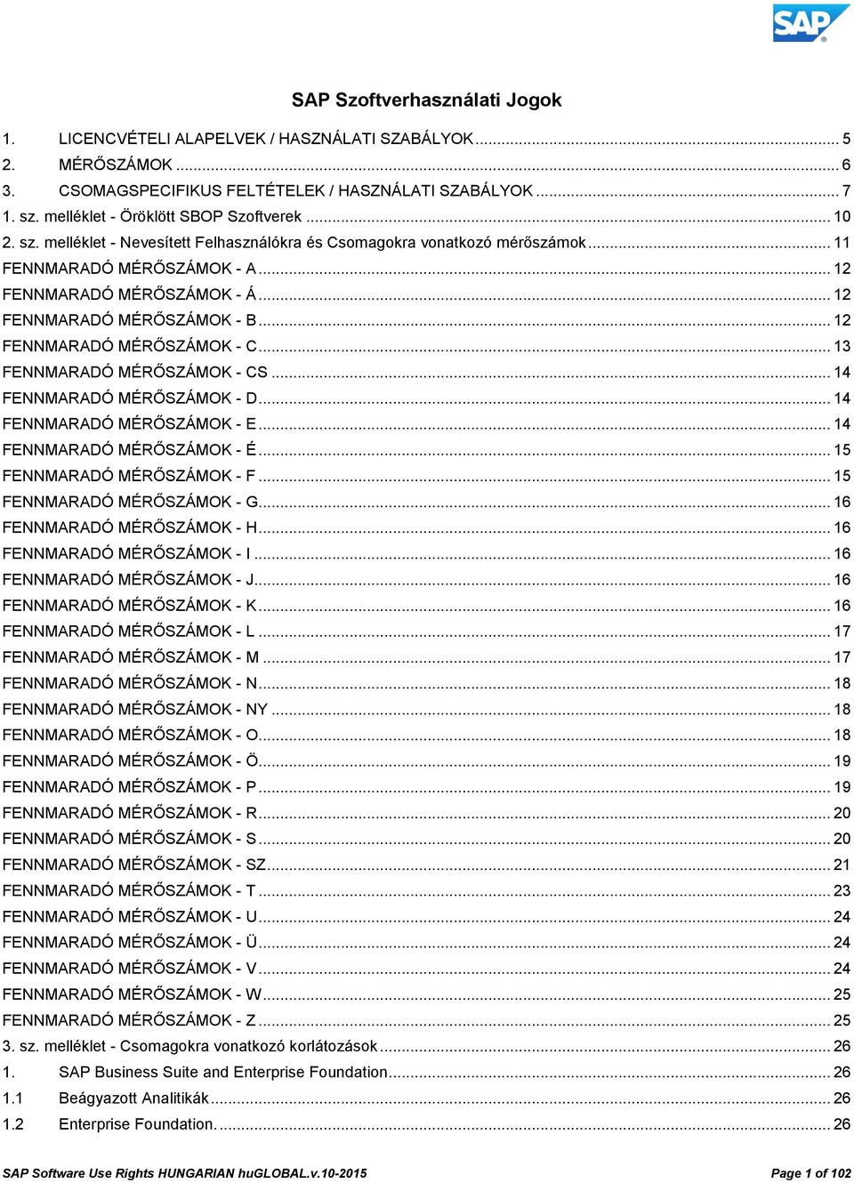 .. 12 FENNMARADÓ MÉRŐSZÁMOK - B... 12 FENNMARADÓ MÉRŐSZÁMOK - C... 13 FENNMARADÓ MÉRŐSZÁMOK - CS... 14 FENNMARADÓ MÉRŐSZÁMOK - D... 14 FENNMARADÓ MÉRŐSZÁMOK - E... 14 FENNMARADÓ MÉRŐSZÁMOK - É.