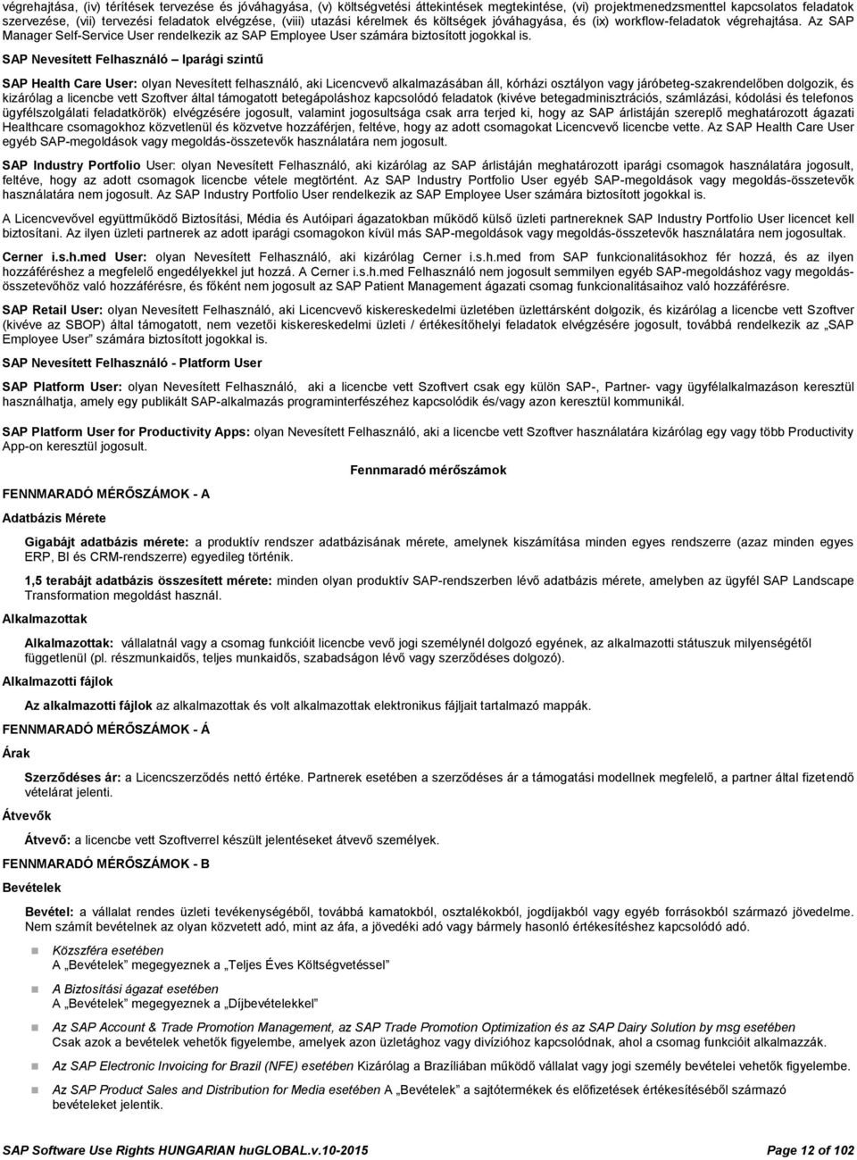 SAP Nevesített Felhasználó Iparági szintű SAP Health Care User: olyan Nevesített felhasználó, aki Licencvevő alkalmazásában áll, kórházi osztályon vagy járóbeteg-szakrendelőben dolgozik, és kizárólag