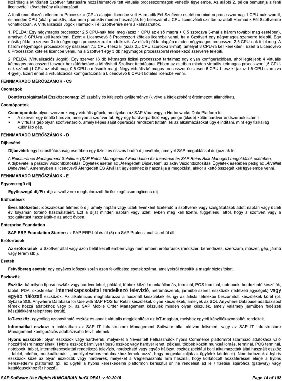 használják fel) beleszámít a CPU licencvételi szintbe az adott Harmadik Fél Szoftverére vonatkozóan. A Virtualizációs Jogok Harmadik Fél Szoftverére nem alkalmazhatók. 1.