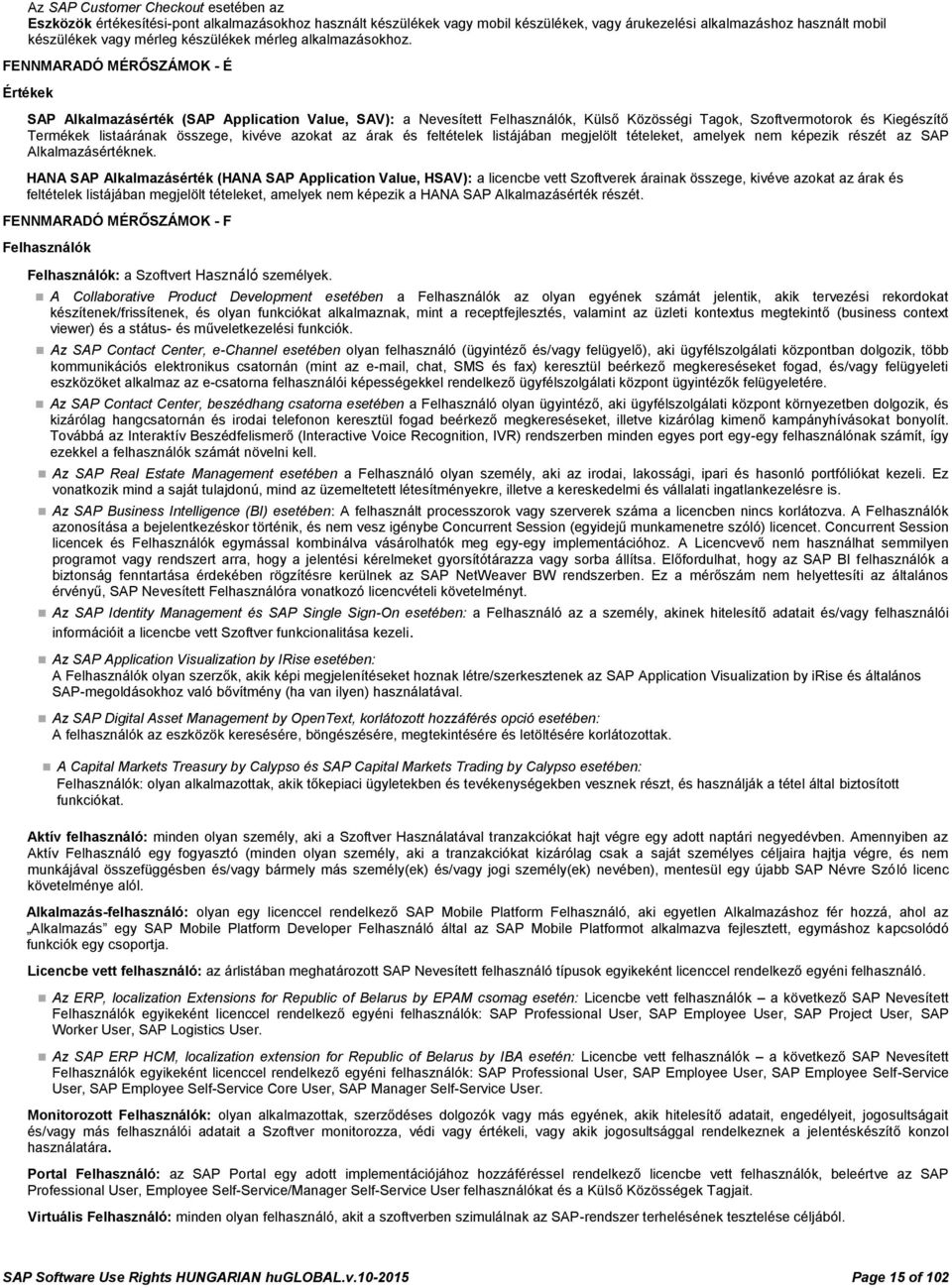 FENNMARADÓ MÉRŐSZÁMOK - É Értékek SAP Alkalmazásérték (SAP Application Value, SAV): a Nevesített Felhasználók, Külső Közösségi Tagok, Szoftvermotorok és Kiegészítő Termékek listaárának összege,