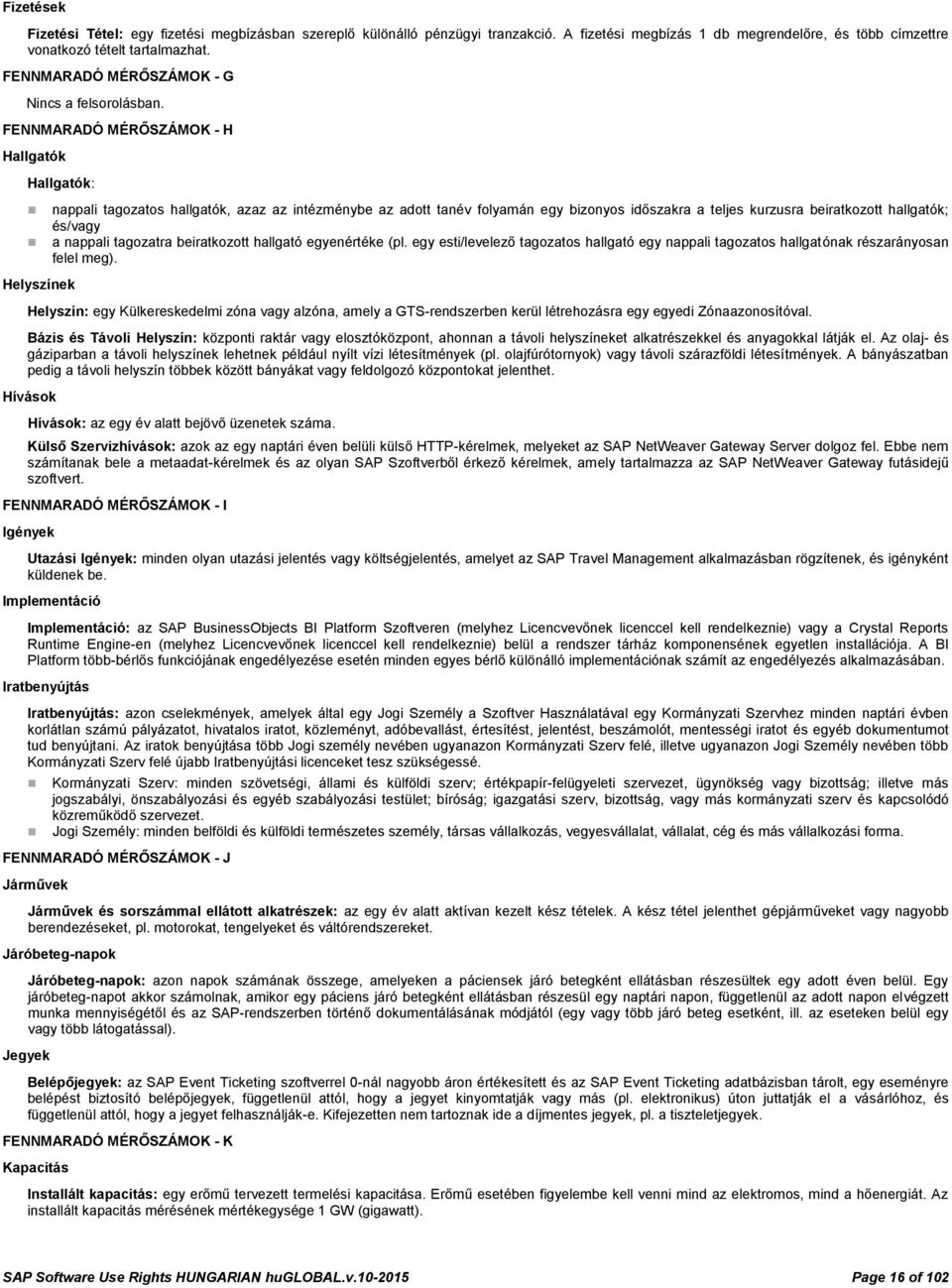 FENNMARADÓ MÉRŐSZÁMOK - H Hallgatók Hallgatók: nappali tagozatos hallgatók, azaz az intézménybe az adott tanév folyamán egy bizonyos időszakra a teljes kurzusra beiratkozott hallgatók; és/vagy a