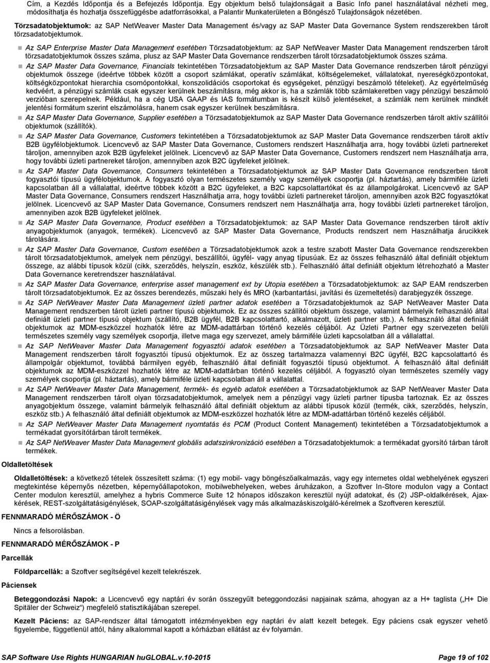 Törzsadatobjektumok: az SAP NetWeaver Master Data Management és/vagy az SAP Master Data Governance System rendszerekben tárolt törzsadatobjektumok.