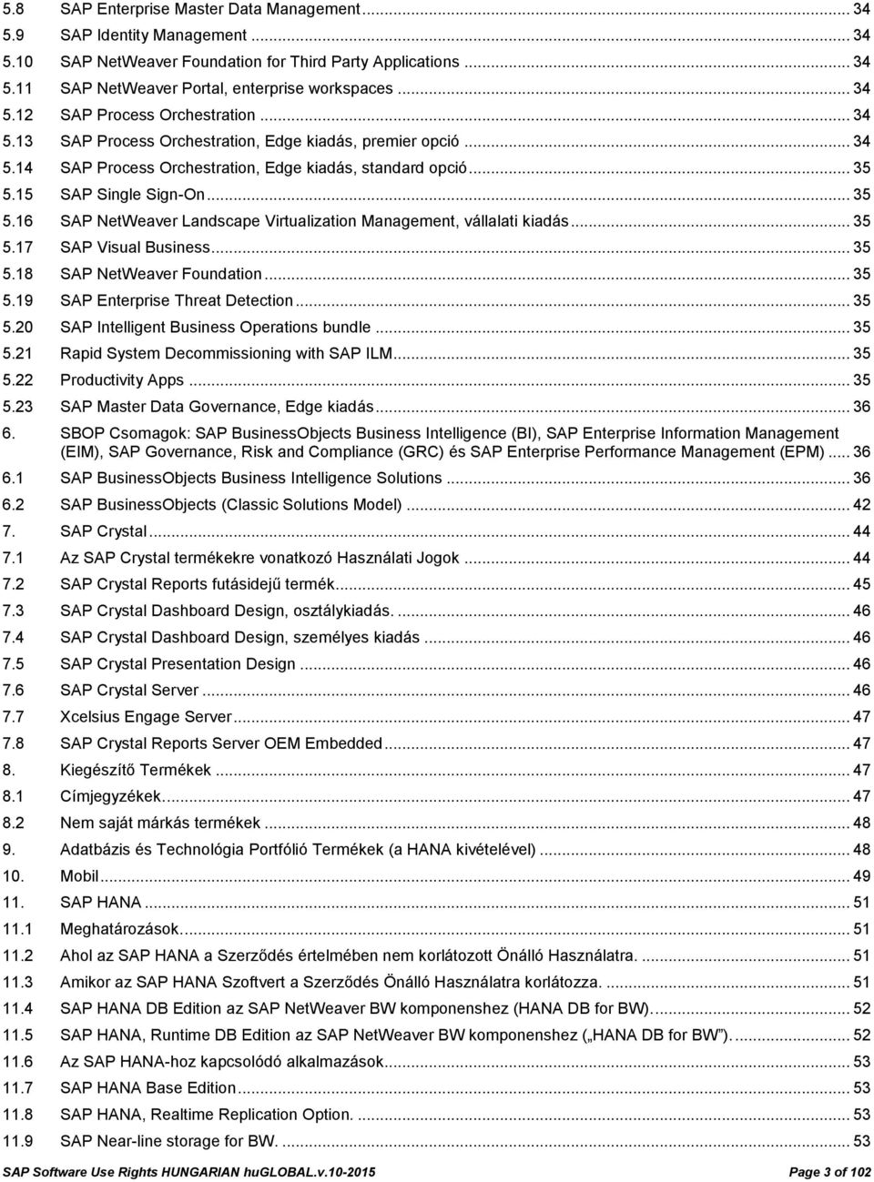 .. 35 5.16 SAP NetWeaver Landscape Virtualization Management, vállalati kiadás... 35 5.17 SAP Visual Business... 35 5.18 SAP NetWeaver Foundation... 35 5.19 SAP Enterprise Threat Detection... 35 5.20 SAP Intelligent Business Operations bundle.