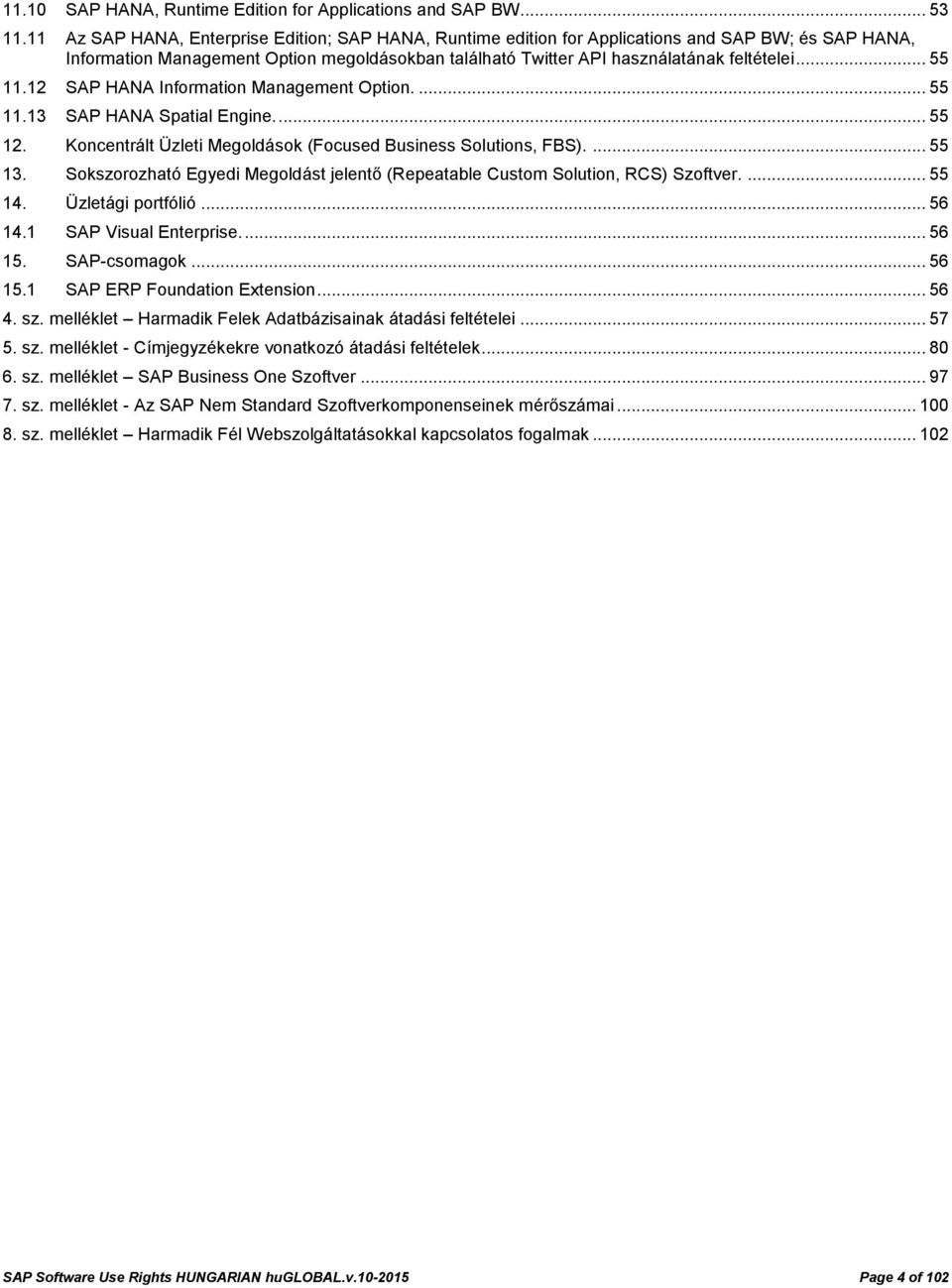.. 55 11.12 SAP HANA Information Management Option.... 55 11.13 SAP HANA Spatial Engine.... 55 12. Koncentrált Üzleti Megoldások (Focused Business Solutions, FBS).... 55 13.