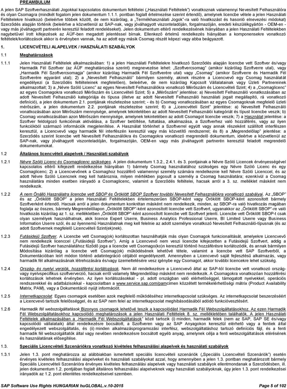 1.1. pontban foglalt értelmezése szerint értendő), amelynek licencbe vétele a jelen Használati Feltételekre hivatkozó (beleértve többek között, de nem kizárólag, a Termékhasználati Jogok -ra való