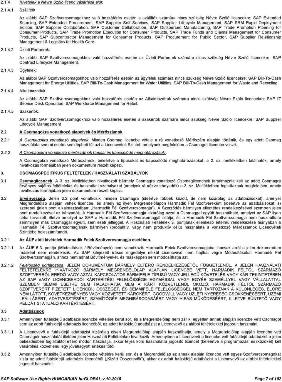 1 Szállítók Az alábbi SAP Szoftvercsomagokhoz való hozzáférés esetén a szállítók számára nincs szükség Névre Szóló licencekre: SAP Extended Sourcing, SAP Extended Procurement, SAP Supplier Self