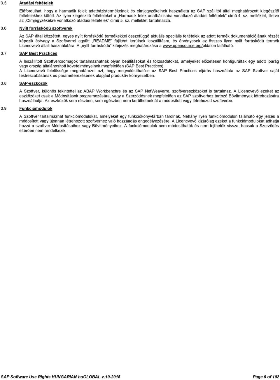 3.6 Nyílt forráskódú szoftverek Az SAP által közzétett, egyes nyílt forráskódú termékekkel összefüggő aktuális speciális feltételek az adott termék dokumentációjának részét képezik és/vagy a