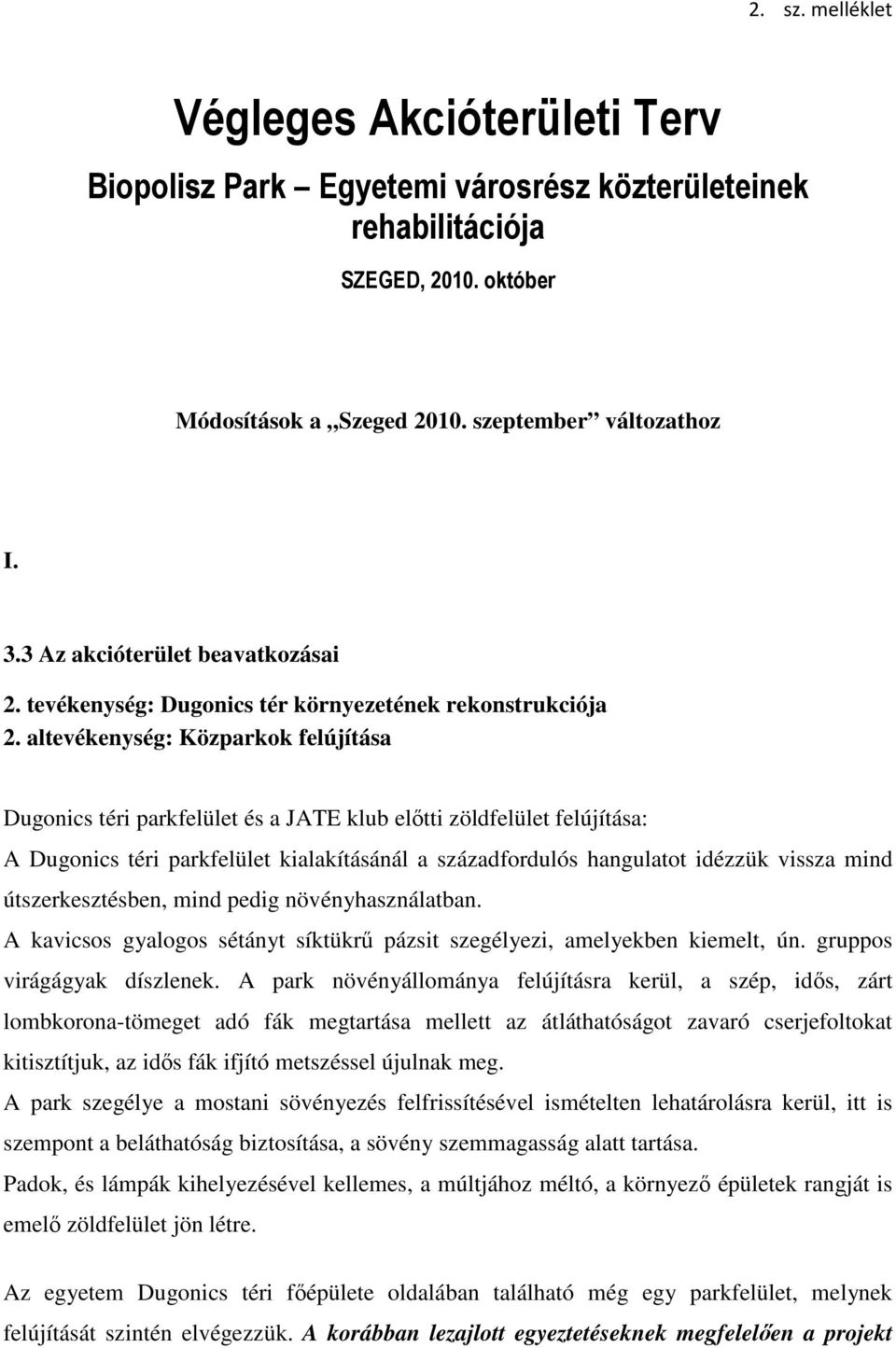 altevékenység: Közparkok felújítása Dugonics téri parkfelület és a JATE klub elıtti zöldfelület felújítása: A Dugonics téri parkfelület kialakításánál a századfordulós hangulatot idézzük vissza mind