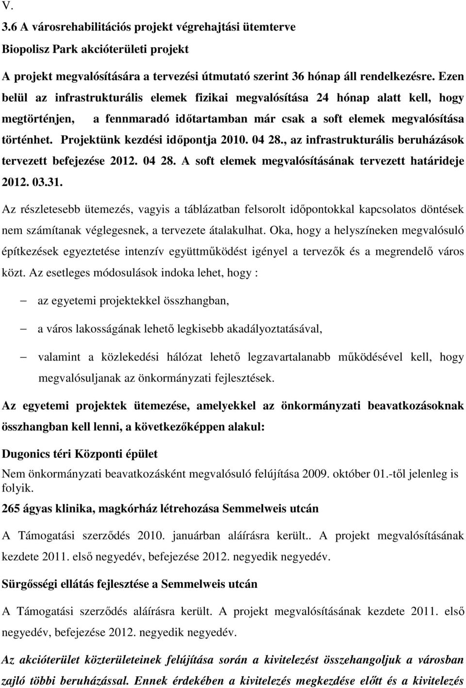 Projektünk kezdési idıpontja 2010. 04 28., az infrastrukturális beruházások tervezett befejezése 2012. 04 28. A soft elemek megvalósításának tervezett határideje 2012. 03.31.