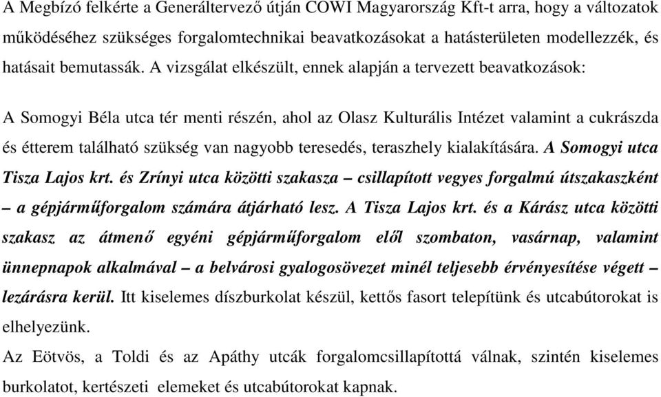 teresedés, teraszhely kialakítására. A Somogyi utca Tisza Lajos krt. és Zrínyi utca közötti szakasza csillapított vegyes forgalmú útszakaszként a gépjármőforgalom számára átjárható lesz.