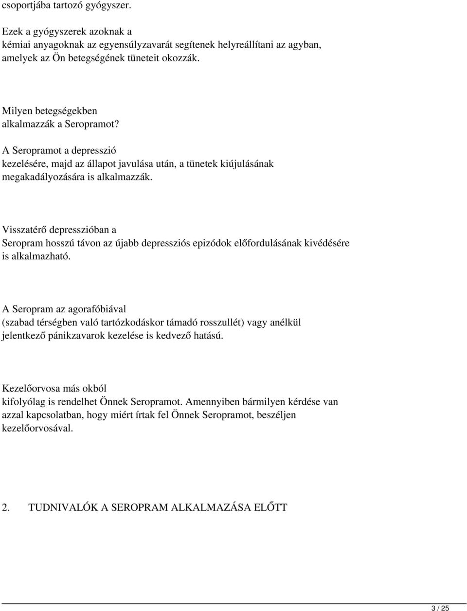 Visszatérő depresszióban a Seropram hosszú távon az újabb depressziós epizódok előfordulásának kivédésére is alkalmazható.